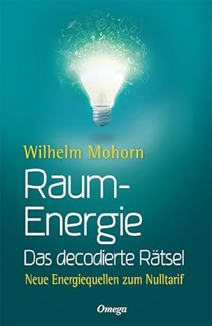 Raum-Energie – Das decodierte Rätsel von Ing. Wilhelm Mohorn